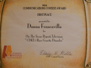 2014 Alabama Media Professionals Communications Contest Award - State Award - First Place presented to Donna Francavilla for On-The-Scene Report  - Television "CDKL5 Rare Genetic Disorder"